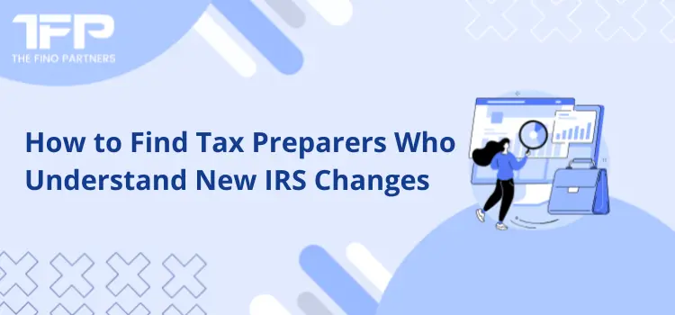 How to Find Tax Preparers Who Understand New IRS Changes
